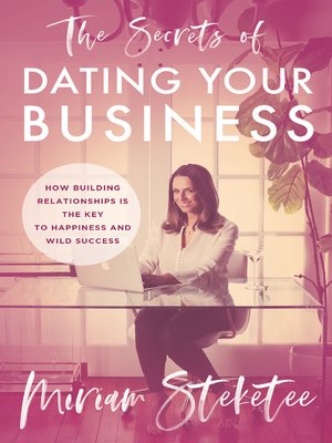 cover image of The Secrets of Dating Your Business: How Building Relationships Is the Key to Happiness and Wild Success